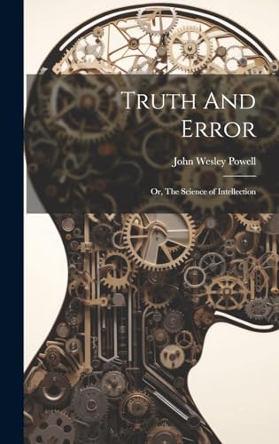 Truth And Error; or, The Science of Intellection