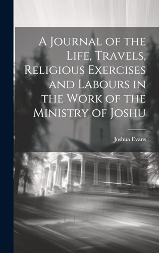 A Journal of the Life, Travels, Religious Exercises and Labours in the Work of the Ministry of Joshu