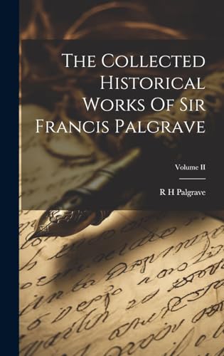 The Collected Historical Works Of Sir Francis Palgrave; Volume II