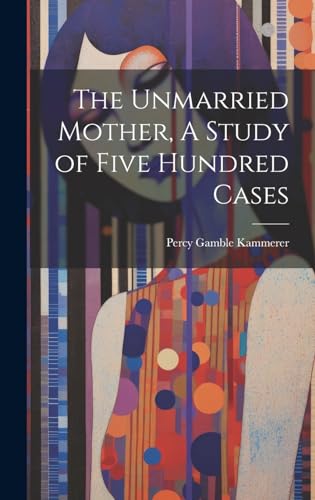 The Unmarried Mother, A Study of Five Hundred Cases