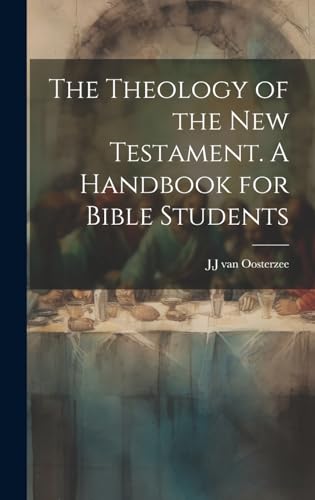 The Theology of the New Testament [Microform]. A Handbook for Bible Students