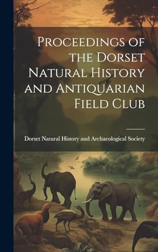 Proceedings of the Dorset Natural History and Antiquarian Field Club