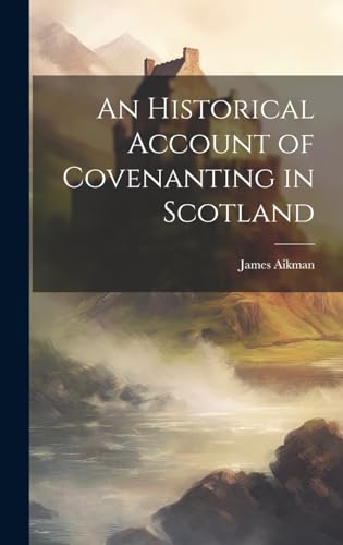 An Historical Account of Covenanting in Scotland