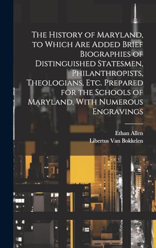 The History of Maryland, to Which are Added Brief Biographies of Distinguished Statesmen, Philanthropists, Theologians, etc. Prepared for the Schools of Maryland. With Numerous Engravings