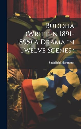 Buddha (written 1891-1895) a Drama in Twelve Scenes ;