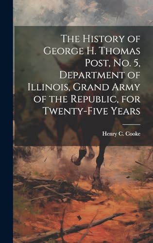 The History of George H. Thomas Post, no. 5, Department of Illinois, Grand Army of the Republic, for Twenty-five Years
