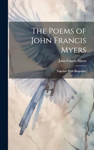 The Poems of John Francis Myers; Together With Biography