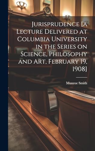 Jurisprudence [a Lecture Delivered at Columbia University in the Series on Science, Philosophy and art, February 19, 1908]