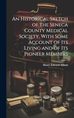 An Historical Sketch of the Seneca County Medical Society, With Some Account of its Living and of its Pioneer Members
