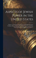 Aspects of Jewish Power in the United States; Volume 4 of the International Jew, the World's Foremost Problem; Being a Reprint of a Fourth Selection of Articles From the Dearborn Independent Volume 4