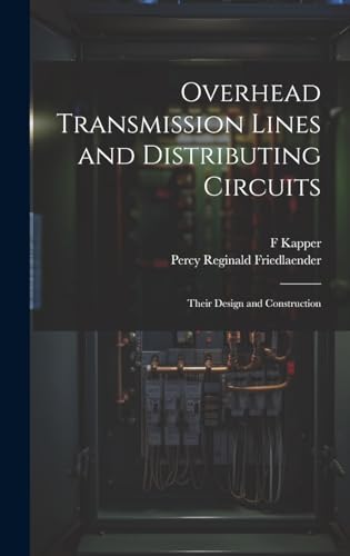 Overhead Transmission Lines and Distributing Circuits; Their Design and Construction