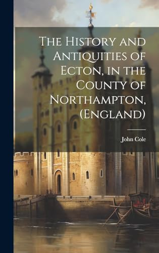 The History and Antiquities of Ecton, in the County of Northampton, (England)