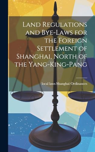 Land Regulations and Bye-laws for the Foreign Settlement of Shanghai, North of the Yang-king-pang