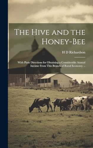 The Hive and the Honey-bee; With Plain Directions for Obtaining a Considerable Annual Income From This Branch of Rural Economy. ..