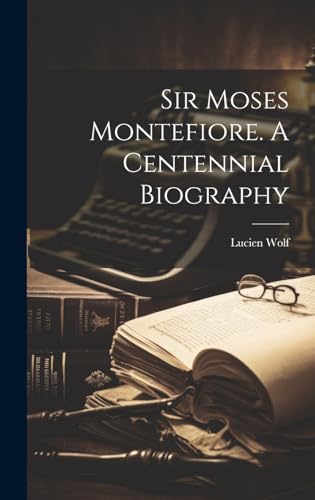 Sir Moses Montefiore. A Centennial Biography