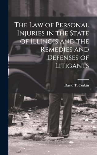 The law of Personal Injuries in the State of Illinois and the Remedies and Defenses of Litigants