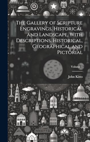 The Gallery of Scripture Engravings, Historical and Landscape, With Descriptions, Historical, Geographical and Pictorial; Volume 1