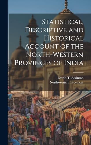 Statistical, Descriptive and Historical Account of the North-western Provinces of India