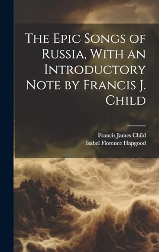 The Epic Songs of Russia, With an Introductory Note by Francis J. Child