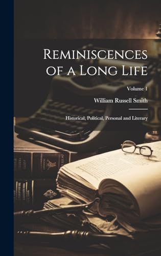 Reminiscences of a Long Life; Historical, Political, Personal and Literary; Volume 1