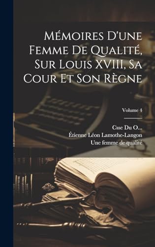 Mémoires d'une femme de qualité, sur Louis XVIII, sa cour et son règne; Volume 4