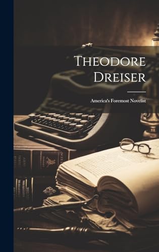 Theodore Dreiser; America's Foremost Novelist
