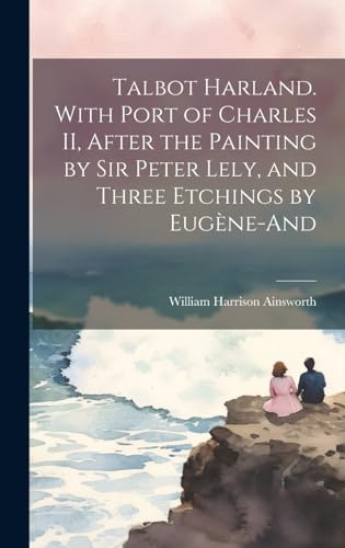 Talbot Harland. With Port of Charles II, After the Painting by Sir Peter Lely, and Three Etchings by Eugène-And