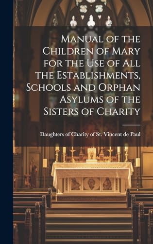 Manual of the Children of Mary for the use of all the Establishments, Schools and Orphan Asylums of the Sisters of Charity