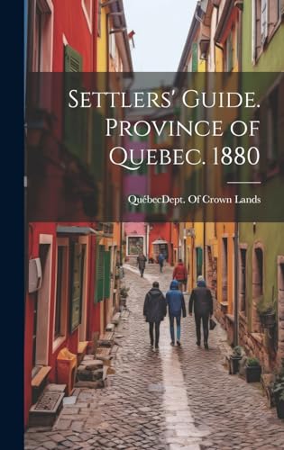 Settlers' Guide. Province of Quebec. 1880