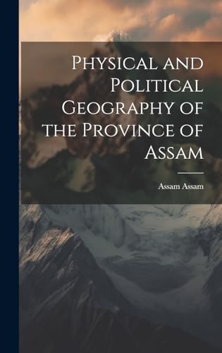 Physical and Political Geography of the Province of Assam