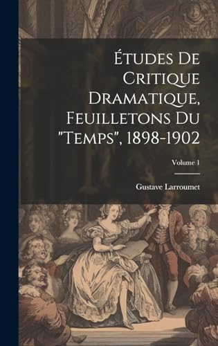 Études de critique dramatique, feuilletons du 'Temps', 1898-1902; Volume 1