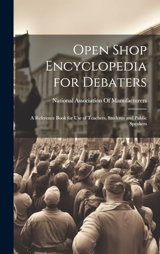 Open Shop Encyclopedia for Debaters; a Reference Book for use of Teachers, Students and Public Speakers