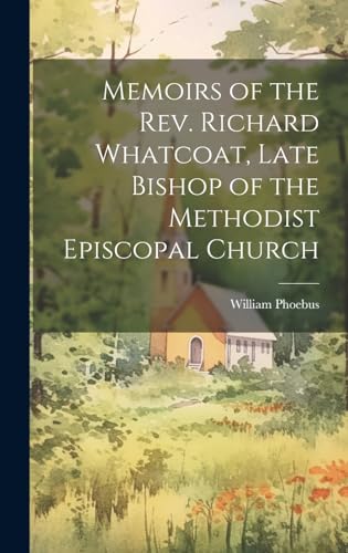 Memoirs of the Rev. Richard Whatcoat, Late Bishop of the Methodist Episcopal Church