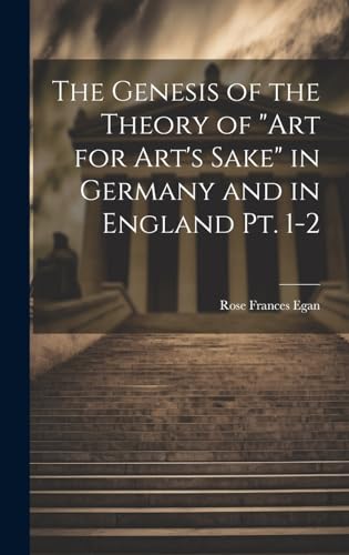 The Genesis of the Theory of 'art for Art's Sake' in Germany and in England pt. 1-2