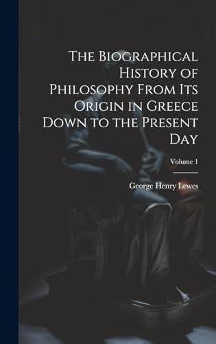 The Biographical History of Philosophy From its Origin in Greece Down to the Present day; Volume 1