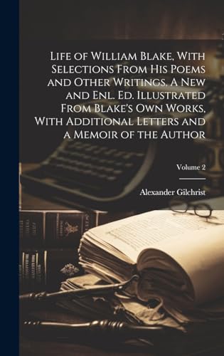 Life of William Blake, With Selections From his Poems and Other Writings. A new and enl. ed. Illustrated From Blake's own Works, With Additional Letters and a Memoir of the Author; Volume 2