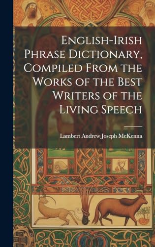 English-Irish Phrase Dictionary, Compiled From the Works of the Best Writers of the Living Speech