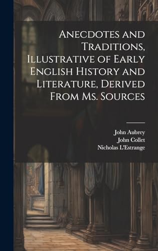 Anecdotes and Traditions, Illustrative of Early English History and Literature, Derived From ms. Sources