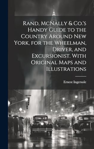 Rand, McNally & Co.'s Handy Guide to the Country Around New York, for the Wheelman, Driver, and Excursionist. With Original Maps and Illustrations