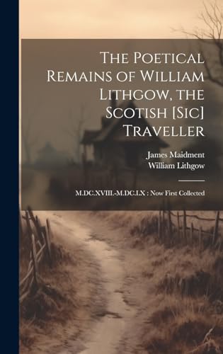 The Poetical Remains of William Lithgow, the Scotish [sic] Traveller
