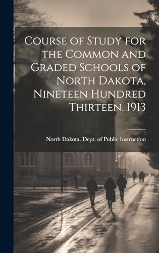 Course of Study for the Common and Graded Schools of North Dakota, Nineteen Hundred Thirteen. 1913