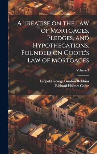 A Treatise on the law of Mortgages, Pledges, and Hypothecations. Founded on Coote's Law of Mortgages; Volume 2