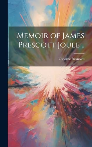 Memoir of James Prescott Joule ..