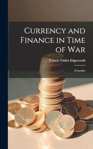 Currency and Finance in Time of war; a Lecture