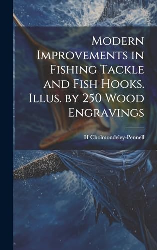 Modern Improvements in Fishing Tackle and Fish Hooks. Illus. by 250 Wood Engravings