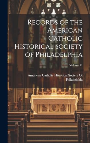 Records of the American Catholic Historical Society of Philadelphia; Volume 21