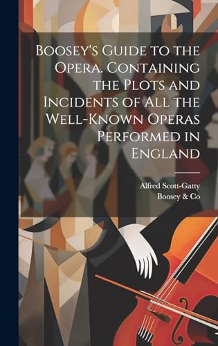 Boosey's Guide to the Opera. Containing the Plots and Incidents of all the Well-known Operas Performed in England