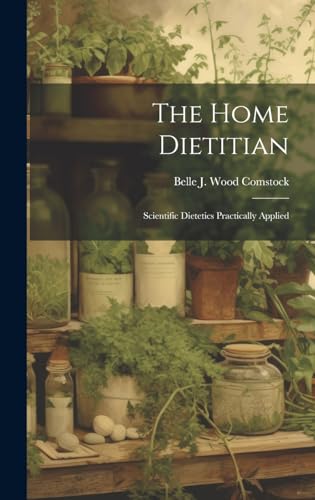 The Home Dietitian; Scientific Dietetics Practically Applied