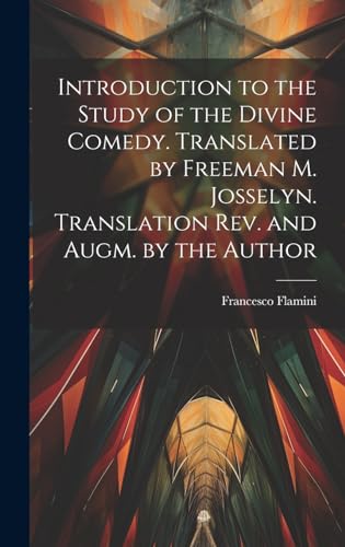 Introduction to the Study of the Divine Comedy. Translated by Freeman M. Josselyn. Translation rev. and Augm. by the Author