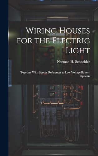 Wiring Houses for the Electric Light; Together With Special References to low Voltage Battery Systems